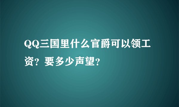 QQ三国里什么官爵可以领工资？要多少声望？