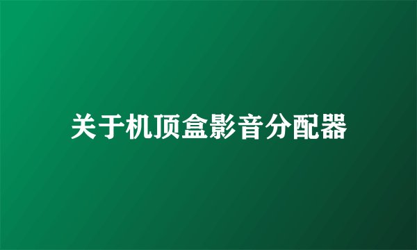 关于机顶盒影音分配器