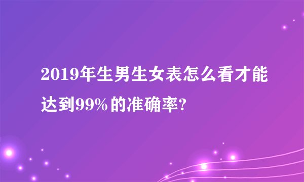 2019年生男生女表怎么看才能达到99%的准确率?