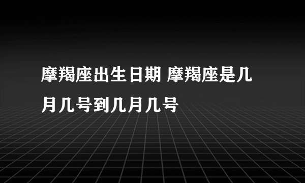 摩羯座出生日期 摩羯座是几月几号到几月几号