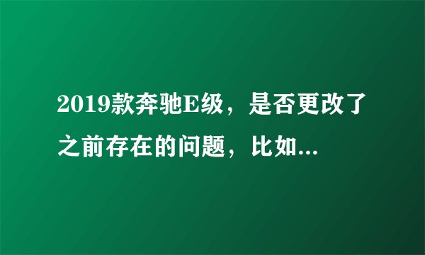 2019款奔驰E级，是否更改了之前存在的问题，比如轮胎等毛病？