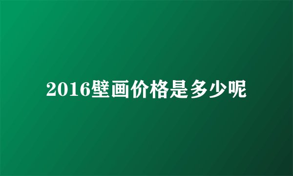 2016壁画价格是多少呢