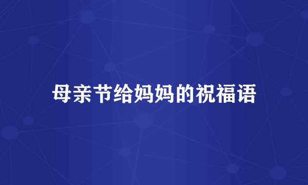 母亲节给妈妈的祝福语