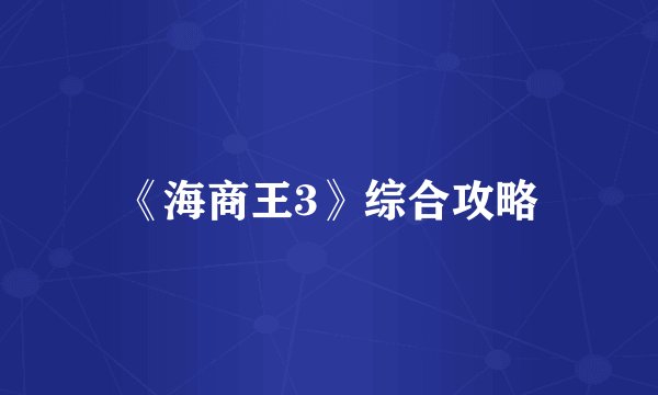 《海商王3》综合攻略