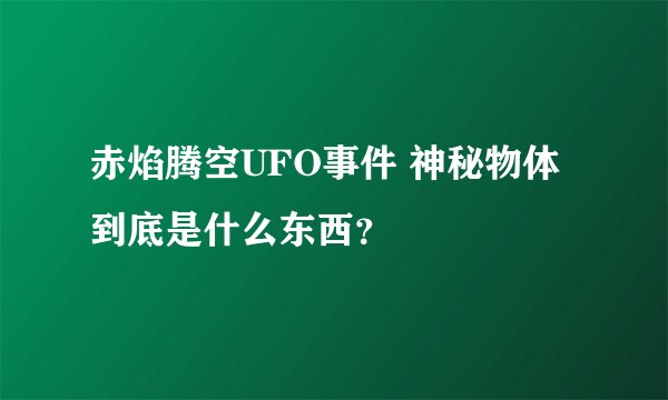 赤焰腾空UFO事件 神秘物体到底是什么东西？