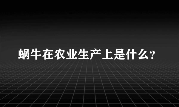 蜗牛在农业生产上是什么？