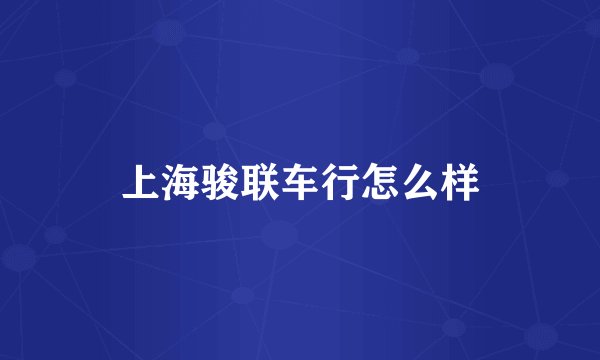 上海骏联车行怎么样