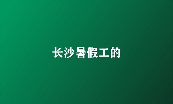 长沙暑假工的