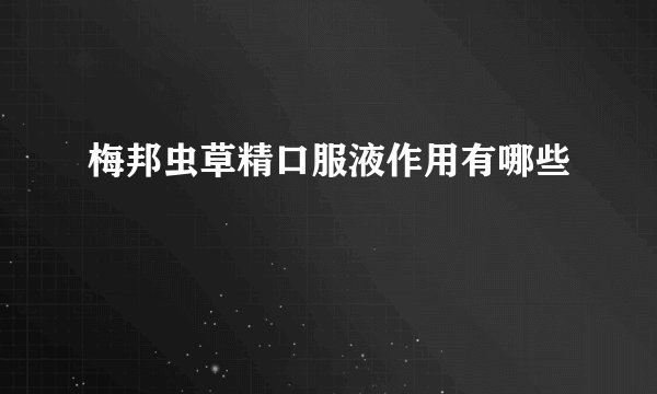 梅邦虫草精口服液作用有哪些