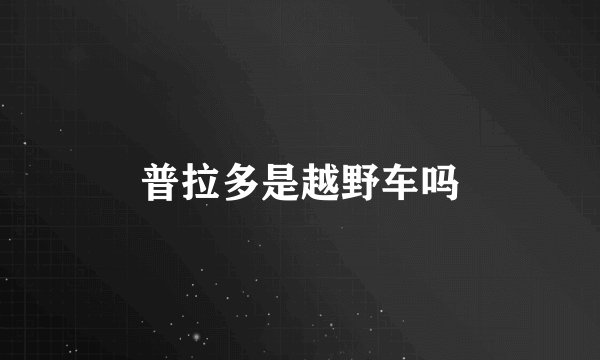 普拉多是越野车吗