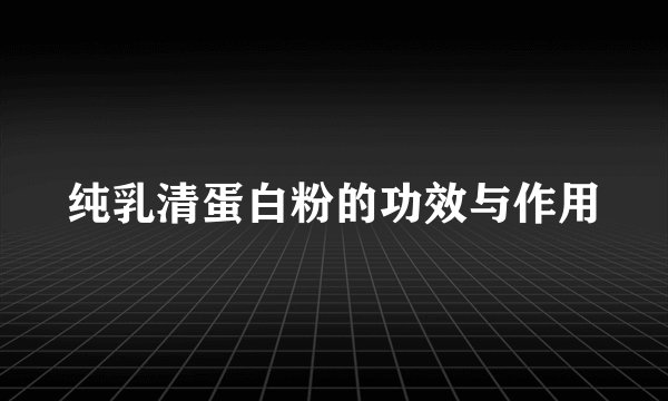 纯乳清蛋白粉的功效与作用