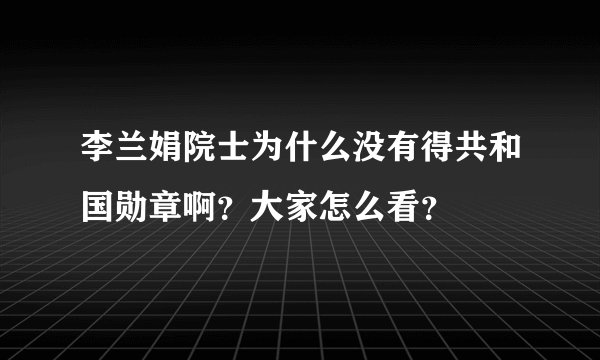 李兰娟院士为什么没有得共和国勋章啊?大家怎么看?