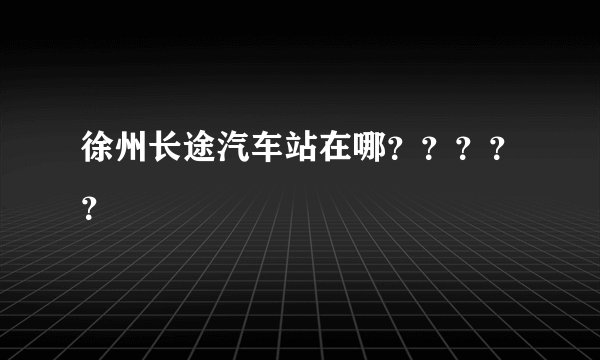 徐州长途汽车站在哪？？？？？