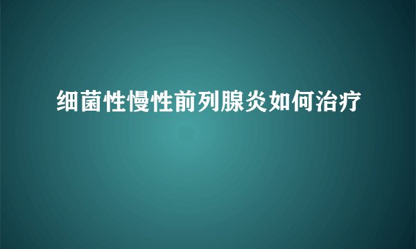 细菌性慢性前列腺炎如何治疗