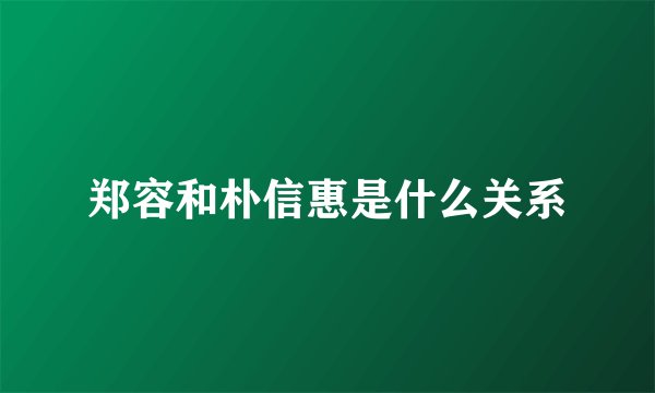 郑容和朴信惠是什么关系