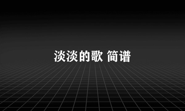 淡淡的歌 简谱