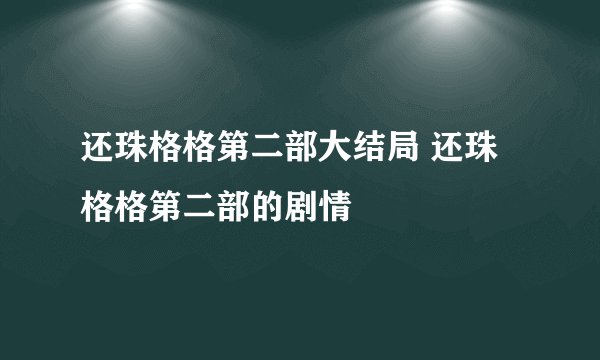 还珠格格第二部大结局 还珠格格第二部的剧情