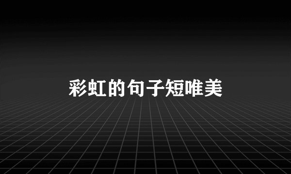 彩虹的句子短唯美