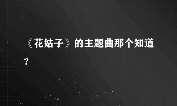 《花姑子》的主题曲那个知道?