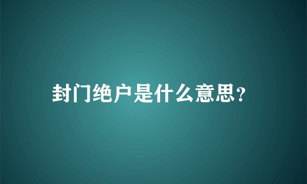 封门绝户是什么意思？