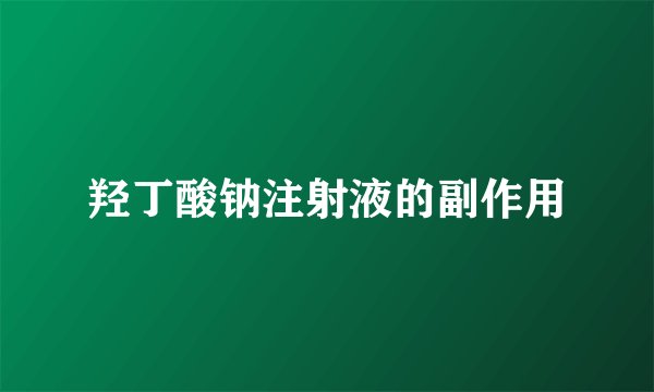 羟丁酸钠注射液的副作用