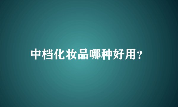 中档化妆品哪种好用?