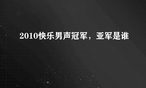 2010快乐男声冠军，亚军是谁