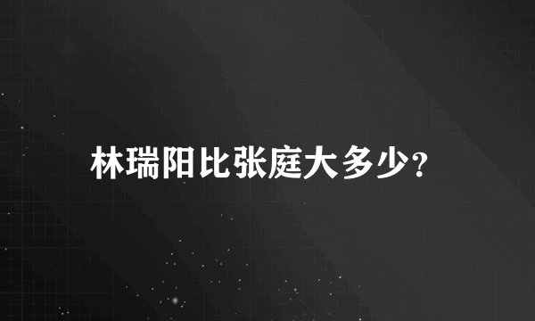 林瑞阳比张庭大多少？