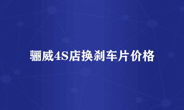 骊威4S店换刹车片价格
