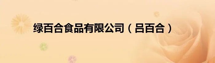 绿百合食品有限公司（吕百合）