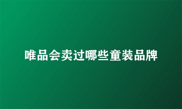 唯品会卖过哪些童装品牌