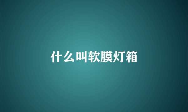 什么叫软膜灯箱