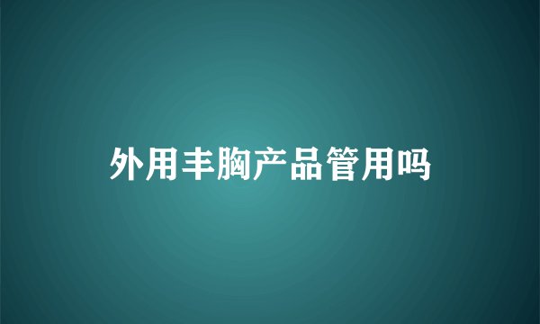 外用丰胸产品管用吗
