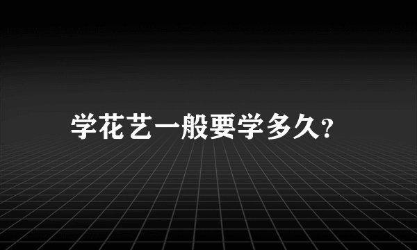学花艺一般要学多久？