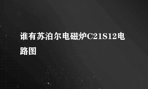 谁有苏泊尔电磁炉C21S12电路图