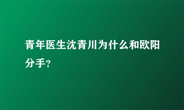 青年医生沈青川为什么和欧阳分手?