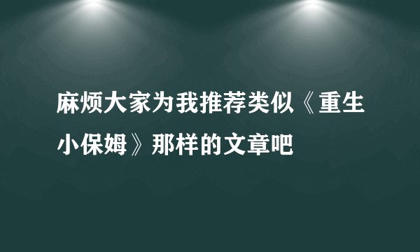 麻烦大家为我推荐类似《重生小保姆》那样的文章吧