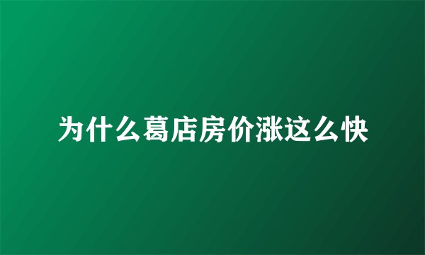 为什么葛店房价涨这么快