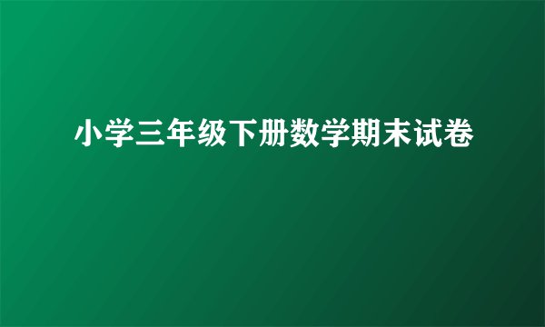 小学三年级下册数学期末试卷