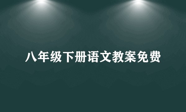 八年级下册语文教案免费