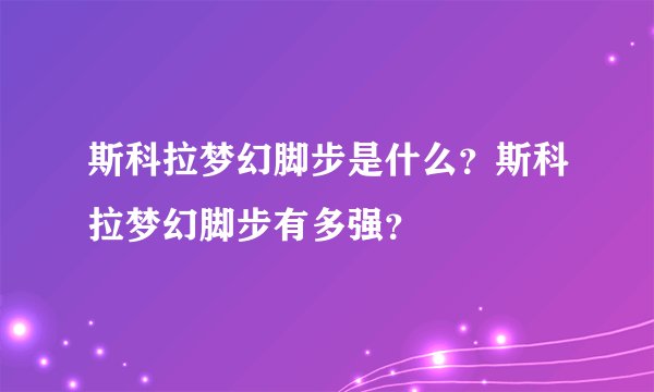 斯科拉梦幻脚步是什么？斯科拉梦幻脚步有多强？