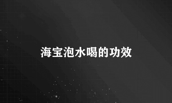 海宝泡水喝的功效