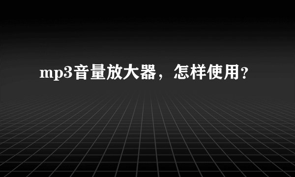 mp3音量放大器，怎样使用？