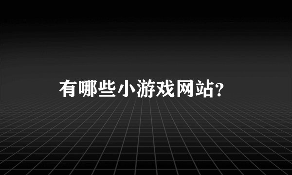 有哪些小游戏网站？