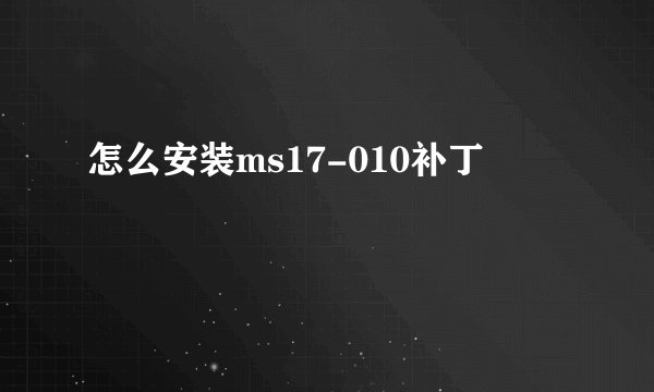 怎么安装ms17-010补丁