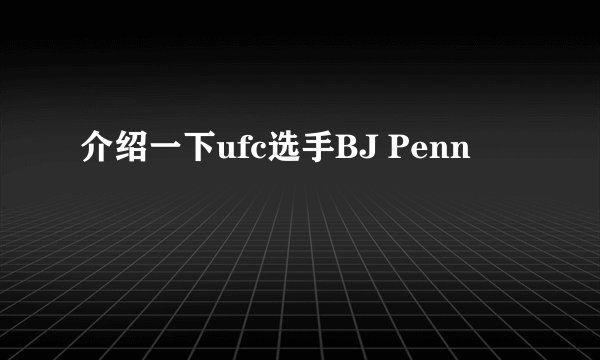 介绍一下ufc选手BJ Penn