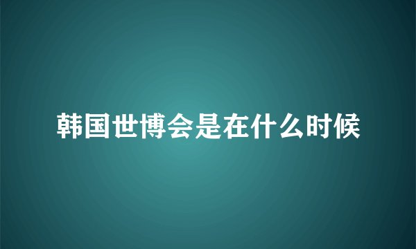 韩国世博会是在什么时候