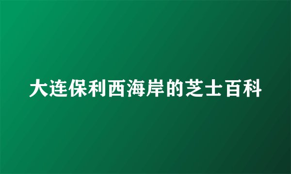 大连保利西海岸的芝士百科