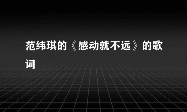 范纬琪的《感动就不远》的歌词