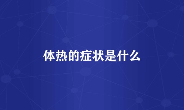 体热的症状是什么